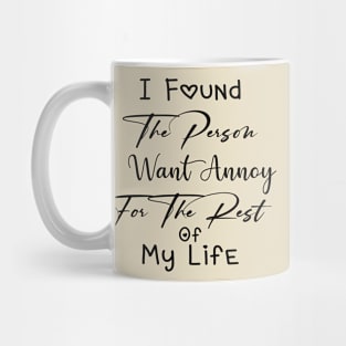 I Found The Person I Want Annoy For The Rest Of My Life Lovely Mug